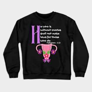 "He Who Is Without Ovaries Shall Not Make Laws For Those Who Do" Fillopians 2:22 Crewneck Sweatshirt